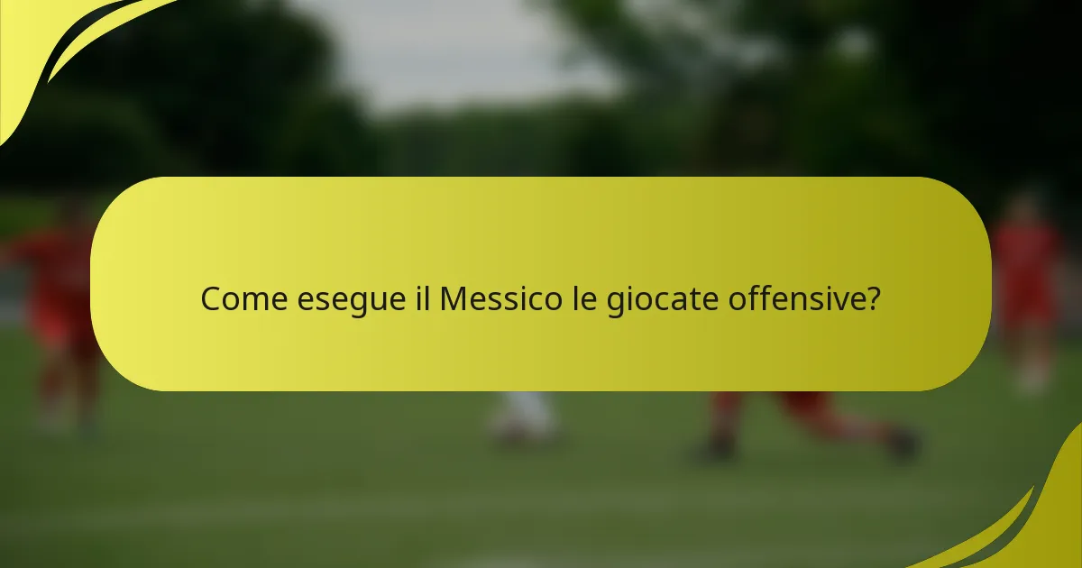 Come esegue il Messico le giocate offensive?