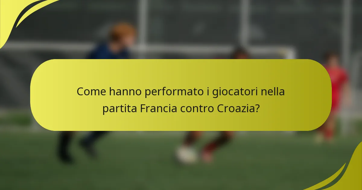 Come hanno performato i giocatori nella partita Francia contro Croazia?