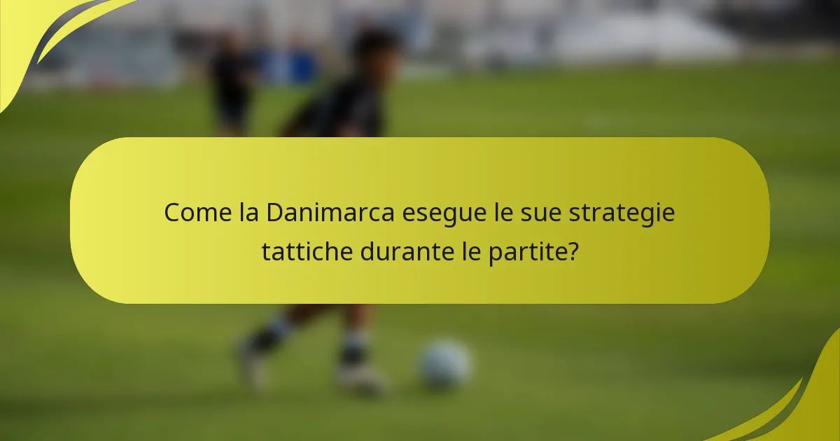 Come la Danimarca esegue le sue strategie tattiche durante le partite?