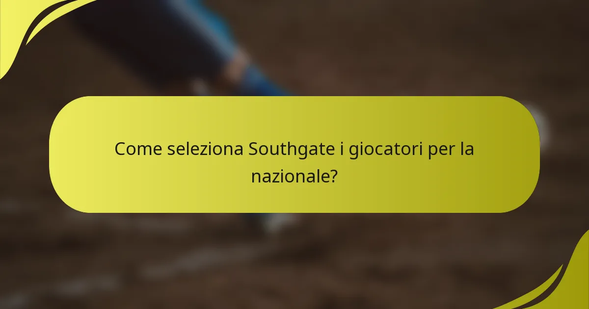 Come seleziona Southgate i giocatori per la nazionale?