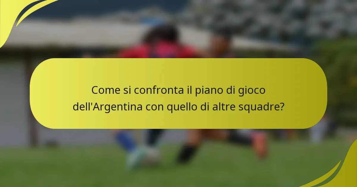 Come si confronta il piano di gioco dell'Argentina con quello di altre squadre?