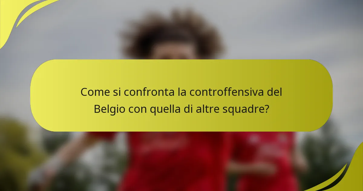 Come si confronta la controffensiva del Belgio con quella di altre squadre?