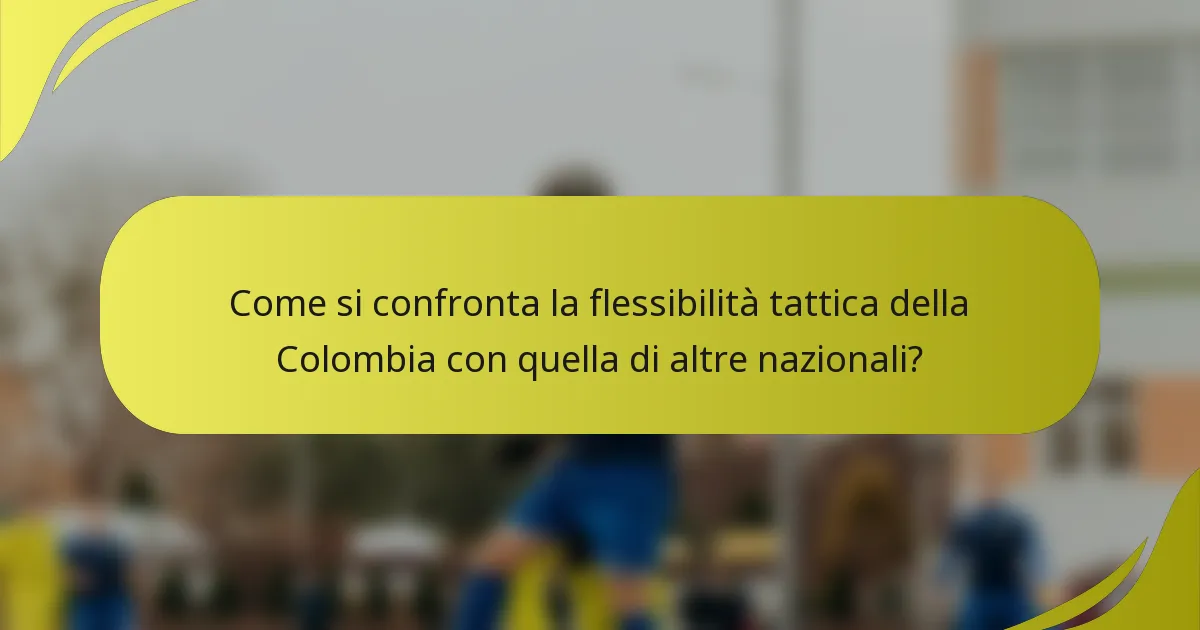 Come si confronta la flessibilità tattica della Colombia con quella di altre nazionali?