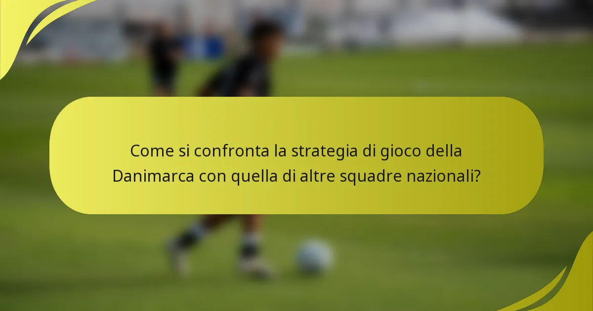 Come si confronta la strategia di gioco della Danimarca con quella di altre squadre nazionali?