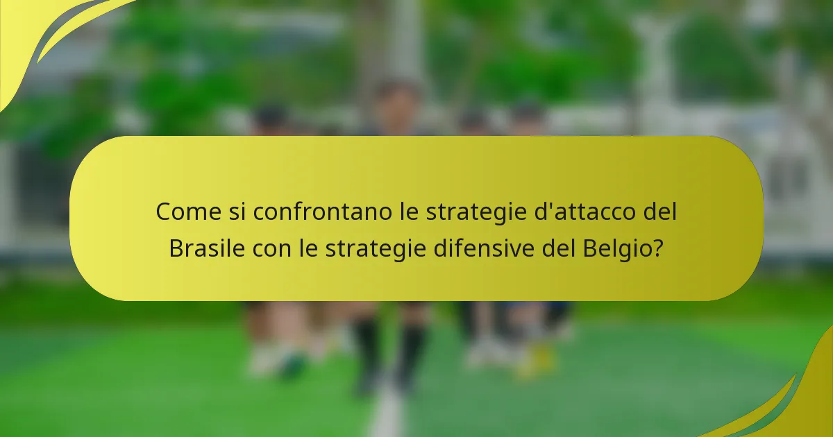 Come si confrontano le strategie d'attacco del Brasile con le strategie difensive del Belgio?