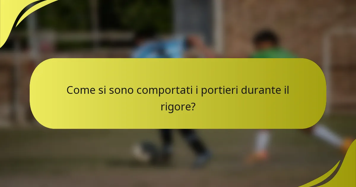 Come si sono comportati i portieri durante il rigore?