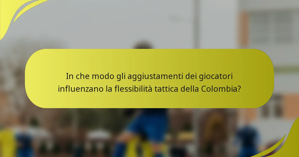 In che modo gli aggiustamenti dei giocatori influenzano la flessibilità tattica della Colombia?