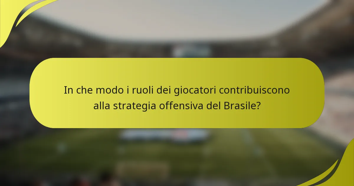 In che modo i ruoli dei giocatori contribuiscono alla strategia offensiva del Brasile?