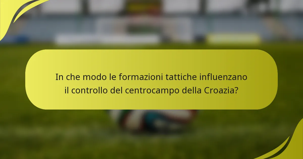 In che modo le formazioni tattiche influenzano il controllo del centrocampo della Croazia?