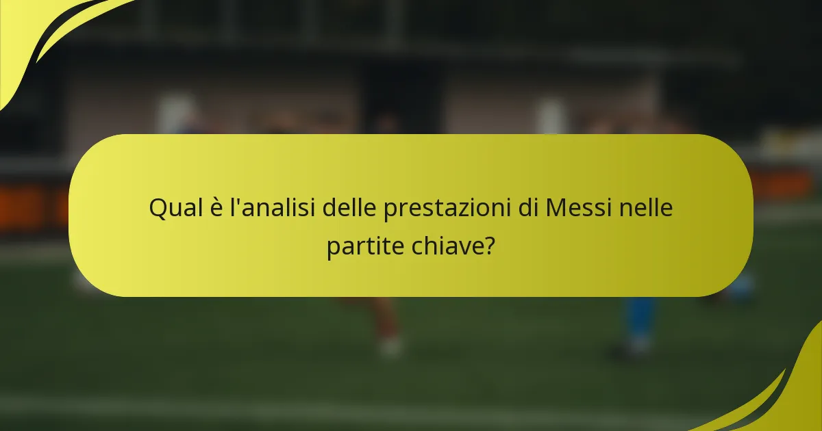 Qual è l'analisi delle prestazioni di Messi nelle partite chiave?
