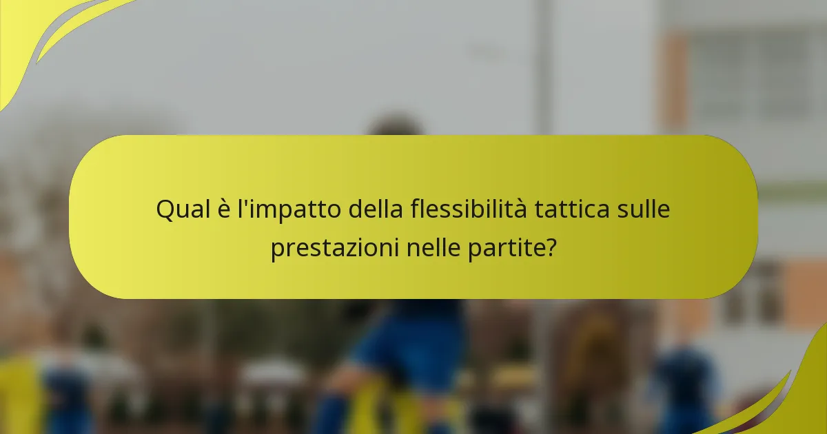 Qual è l'impatto della flessibilità tattica sulle prestazioni nelle partite?