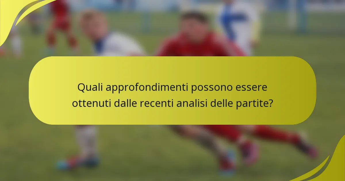 Quali approfondimenti possono essere ottenuti dalle recenti analisi delle partite?