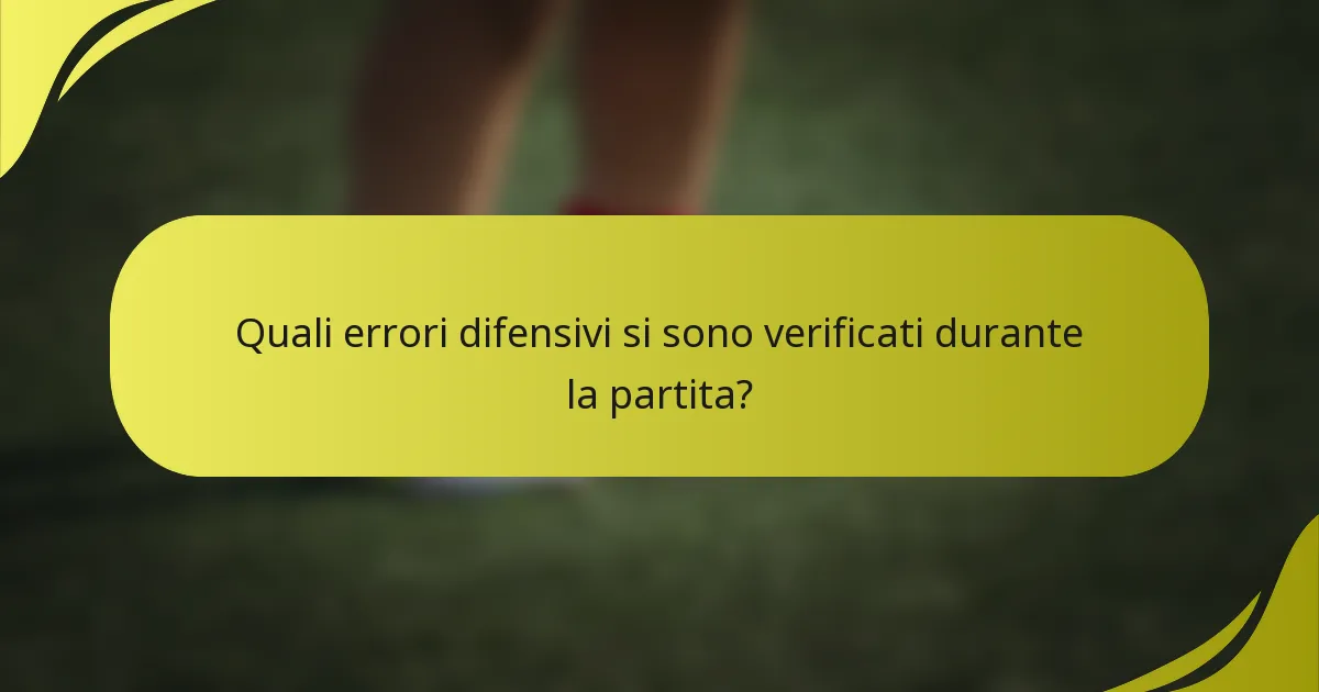 Quali errori difensivi si sono verificati durante la partita?