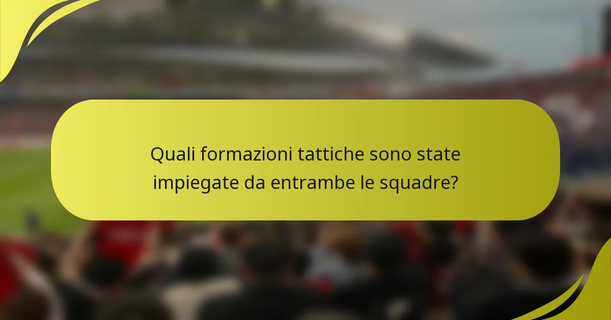 Quali formazioni tattiche sono state impiegate da entrambe le squadre?