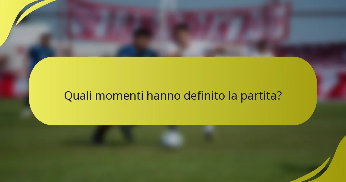 Quali momenti hanno definito la partita?