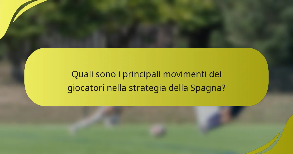 Quali sono i principali movimenti dei giocatori nella strategia della Spagna?