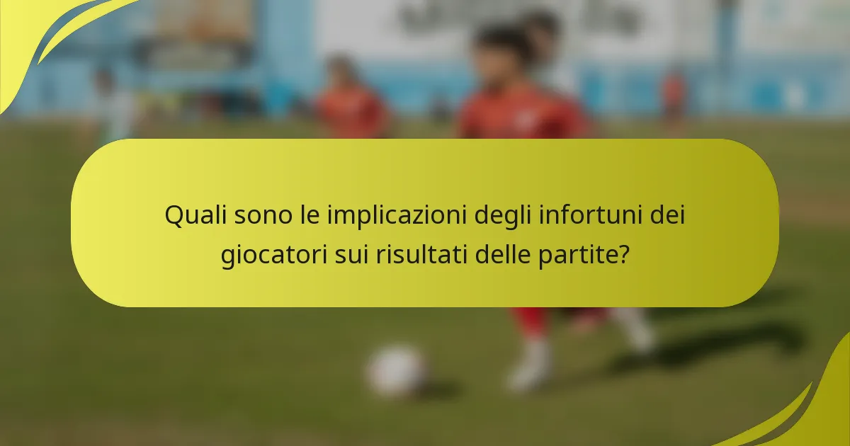 Quali sono le implicazioni degli infortuni dei giocatori sui risultati delle partite?