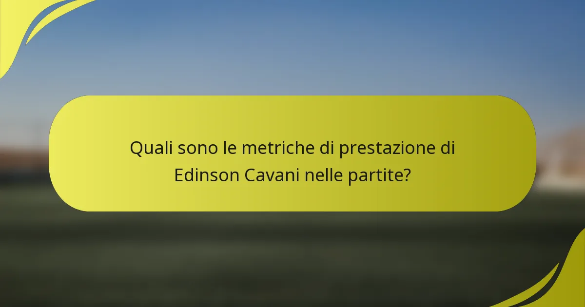 Quali sono le metriche di prestazione di Edinson Cavani nelle partite?