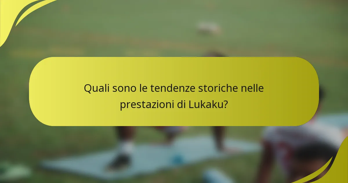 Quali sono le tendenze storiche nelle prestazioni di Lukaku?