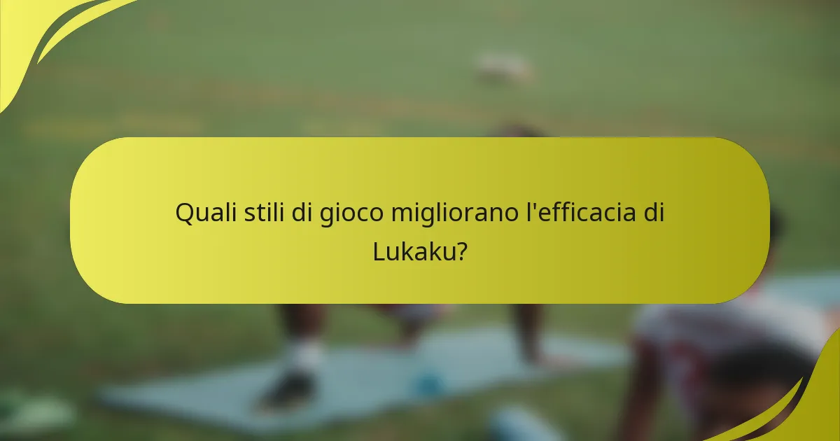 Quali stili di gioco migliorano l'efficacia di Lukaku?