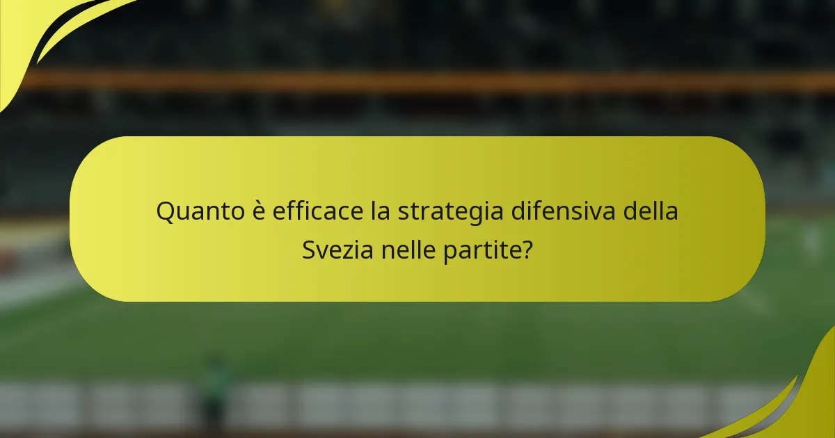 Quanto è efficace la strategia difensiva della Svezia nelle partite?