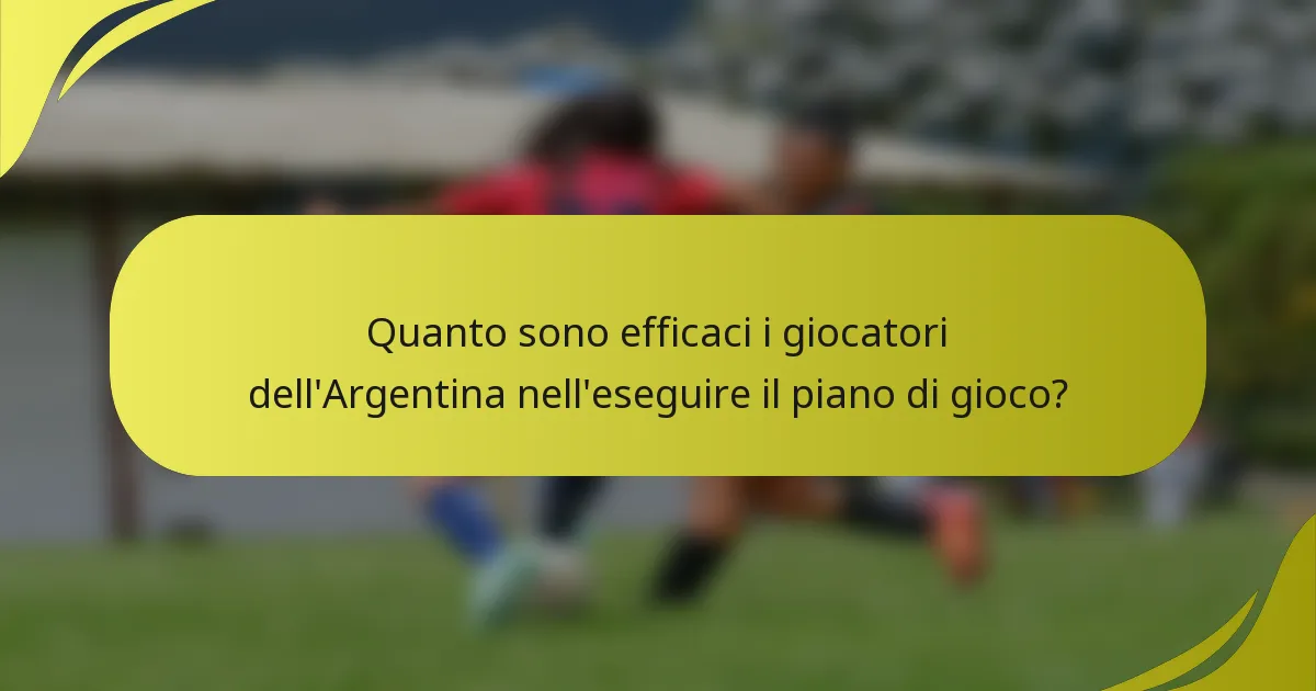 Quanto sono efficaci i giocatori dell'Argentina nell'eseguire il piano di gioco?